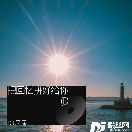 把回忆拼好给你DJ尼保remix的专辑