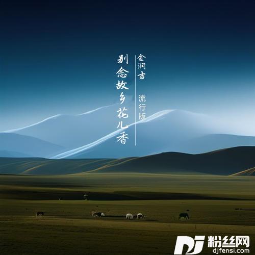 别念故乡花儿香流行版