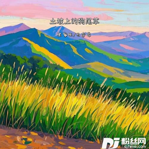 土坡上的狗尾草对唱版