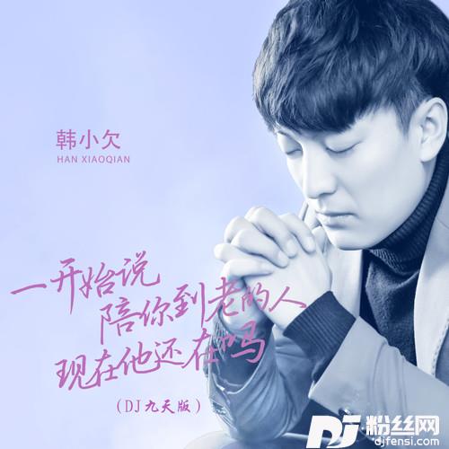 一开始说陪你到老的人现在他还在吗DJheap九天版的专辑
